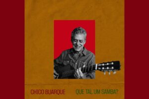'Que tal um Samba?', nova música de Chico Buarque, chega às plataformas digitais